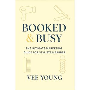 Young, Vee Booked & Busy: The Ultimate Marketing Guide for Stylists & Barbers: A compact, knowledge-packed business and branding guide for barbers and ... (Booked & Busy- Ultimate Marketing Guides) Young, Vee Booked & Busy: The Ultimate Marketing Guide for Stylists & Barbers: A compact, knowledge-packed business and branding guide for barbers and ... (Booked & Busy- Ultimate Marketing Guides)