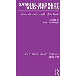 Samuel Beckett and the Arts: Music, Visual Arts and Non-Print Media (Routledge Library Editions: Beckett) Samuel Beckett and the Arts: Music, Visual Arts and Non-Print Media (Routledge Library Editions: Beckett)