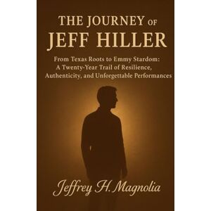 Magnolia, Jeffrey H. The Journey Of Jeff Hiller: From Texas Roots to Emmy Stardom: A Twenty-Year Trail of Resilience, Authenticity, and Unforgettable Performances Magnolia, Jeffrey H. The Journey Of Jeff Hiller: From Texas Roots to Emmy Stardom: A Twenty-Year Trail of Resilience, Authenticity, and Unforgettable Performances