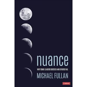 Fullan, Michael Nuance: Why Some Leaders Succeed and Others Fail Fullan, Michael Nuance: Why Some Leaders Succeed and Others Fail