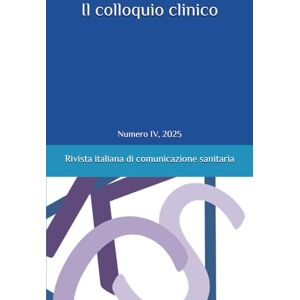 Ardis, Sergio Il colloquio clinico: Rivista italiana di comunicazione sanitaria Numero IV, 2025 Ardis, Sergio Il colloquio clinico: Rivista italiana di comunicazione sanitaria Numero IV, 2025