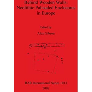 Behind Wooden Walls: Neolithic Palisaded Enclosures in Europe: 1013 (British Archaeological Reports International Series) Behind Wooden Walls: Neolithic Palisaded Enclosures in Europe: 1013 (British Archaeological Reports International Series)