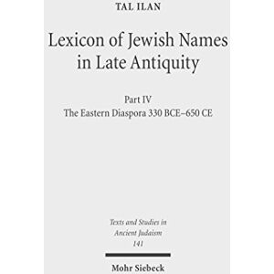 Mohr Siebeck Lexicon of Jewish Names in Late Antiquity: Part IV: The Eastern Diaspora 330 BCE-650 CE (Texts and Studies in Ancient Judaism Book 141) Mohr Siebeck Lexicon of Jewish Names in Late Antiquity: Part IV: The Eastern Diaspora 330 BCE-650 CE (Texts and Studies in Ancient Judaism Book 141)