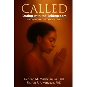MUDACUMURA Ph.D., GEDEON M Called: Dating with the Bridegroom (The Bridegroom Journey Trilogy) MUDACUMURA Ph.D., GEDEON M Called: Dating with the Bridegroom (The Bridegroom Journey Trilogy)