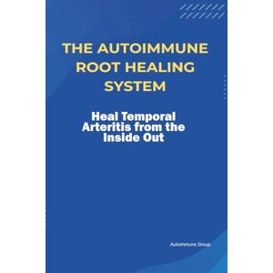 Group, Autoimmune The Autoimmune Root Healing System Heal Temporal Arteritis from the Inside Out Group, Autoimmune The Autoimmune Root Healing System Heal Temporal Arteritis from the Inside Out