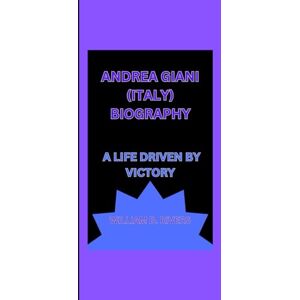 B. rivers, william ANDREA GIANI (ITALY) BIOGRAPHY: A LIFE DRIVEN BY VICTORY B. rivers, william ANDREA GIANI (ITALY) BIOGRAPHY: A LIFE DRIVEN BY VICTORY