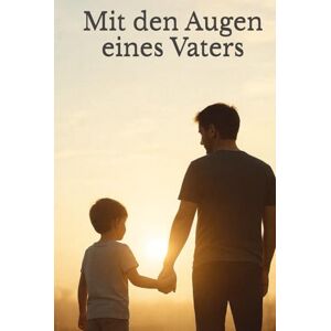 Raptis, Asterios Mit den Augen eines Vaters: Ein Vater. Ein Sohn. Und die Liebe, die bleibt. Raptis, Asterios Mit den Augen eines Vaters: Ein Vater. Ein Sohn. Und die Liebe, die bleibt.