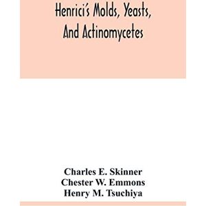E Skinner, Charles Henrici's molds, yeasts, and actinomycetes: a handbook for students of bacteriology E Skinner, Charles Henrici's molds, yeasts, and actinomycetes: a handbook for students of bacteriology