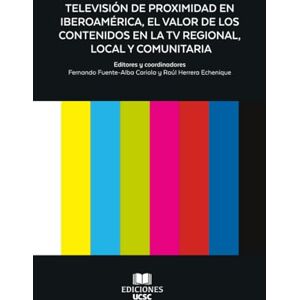 Fuente-Alba, Fernando Televisión de Proximidad en Iberoamérica, el valor de los Contenidos en la TV Regional, Local y Comunitaria Fuente-Alba, Fernando Televisión de Proximidad en Iberoamérica, el valor de los Contenidos en la TV Regional, Local y Comunitaria