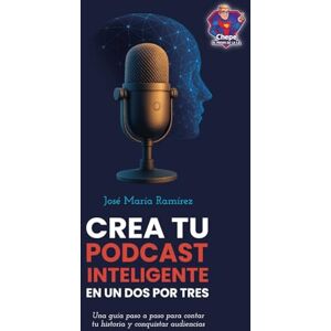 Ramírez Giraldo, Jose María Crea tu podcast inteligente en un dos por tres: Una guía paso a paso para contar tu historia y conquistar audiencias Ramírez Giraldo, Jose María Crea tu podcast inteligente en un dos por tres: Una guía paso a paso para contar tu historia y conquistar audiencias