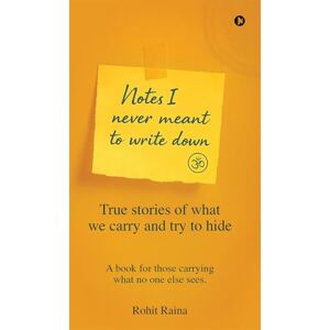 Rohit Raina Notes I Never Meant to Write Down: True stories of what we carry and try to hide Rohit Raina Notes I Never Meant to Write Down: True stories of what we carry and try to hide