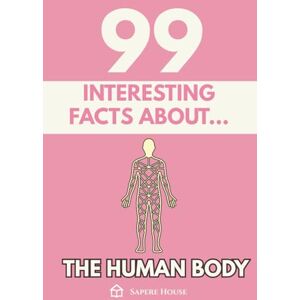 House, Sapere 99 Interesting Facts About the Human Body: Discover the most surprising facts, data and secrets about how the most perfect machine of nature works House, Sapere 99 Interesting Facts About the Human Body: Discover the most surprising facts, data and secrets about how the most perfect machine of nature works
