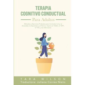 Wilson Terapia Cognitivo Conductual para Adultos: Métodos y Ejercicios Probados para Controlar la Ira, la Ansiedad, la Depresión y el Pánico. Supera el TDAH, el TEPT, el TOC y las Adicciones Wilson Terapia Cognitivo Conductual para Adultos: Métodos y Ejercicios Probados para Controlar la Ira, la Ansiedad, la Depresión y el Pánico. Supera el TDAH, el TEPT, el TOC y las Adicciones