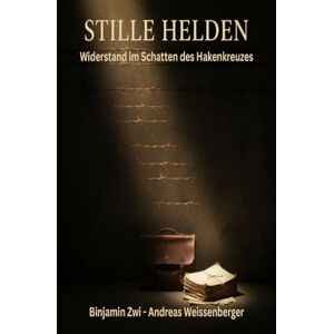Zwi, Binjamin Stille Helden -: Widerstand im Schatten des Hakenkreuzes Zwi, Binjamin Stille Helden -: Widerstand im Schatten des Hakenkreuzes