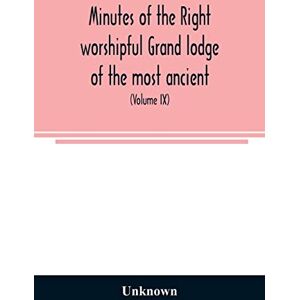 Minutes of the right worshipful Grand lodge of the most ancient and honorable fraternity of Free and accepted masons of Pennsylvania and Masonic ... (Volume IX) For the Year 1855 to 1858 Minutes of the right worshipful Grand lodge of the most ancient and honorable fraternity of Free and accepted masons of Pennsylvania and Masonic ... (Volume IX) For the Year 1855 to 1858