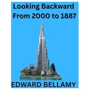 Bellamy, Edward Looking Backward From 2000 to 1887 Bellamy, Edward Looking Backward From 2000 to 1887