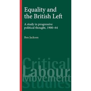 Jackson Equality and the British Left: A Study in Progressive Political Thought, 1900–64 (Critical Labour Movement Studies) Jackson Equality and the British Left: A Study in Progressive Political Thought, 1900–64 (Critical Labour Movement Studies)