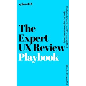 Orugbo, Dr Obruche The Expert UX Review Playbook: Strategies to Identify and Overcome UX Blind Spots for Long-Term Brand Loyalty (The UX Consultant) Orugbo, Dr Obruche The Expert UX Review Playbook: Strategies to Identify and Overcome UX Blind Spots for Long-Term Brand Loyalty (The UX Consultant)