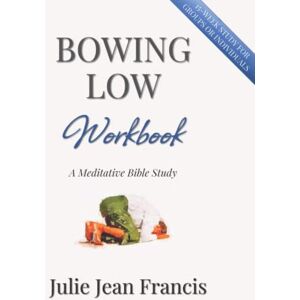 Francis, Julie Jean Bowing Low Workbook: A Meditative Bible Study Francis, Julie Jean Bowing Low Workbook: A Meditative Bible Study