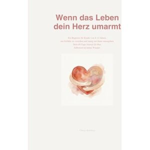 Holmberg, Chrissy Wenn das Leben dein Herz umarmt – ein Begleiter für Kinder von 8–12 Jahren, um Gefühle zu verstehen und mutig mit ihnen umzugehen.: Dein 60-Tage-Journal für Mut, Selbstwert & kleine Wunder Holmberg, Chrissy Wenn das Leben dein Herz umarmt – ein Begleiter für Kinder von 8–12 Jahren, um Gefühle zu verstehen und mutig mit ihnen umzugehen.: Dein 60-Tage-Journal für Mut, Selbstwert & kleine Wunder
