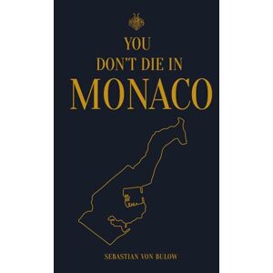 von Bulow, Mr Sebastian YOU DON'T DIE IN MONACO: Thou Shalt Leave (Even If Too Late) (Sebastian von Bulow's Commandments Series) von Bulow, Mr Sebastian YOU DON'T DIE IN MONACO: Thou Shalt Leave (Even If Too Late) (Sebastian von Bulow's Commandments Series)