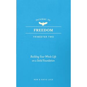 Luce, Ron PATHWAY TO FREEDOM: Trimester 2: Building Your Whole Life on a Strong Foundation Luce, Ron PATHWAY TO FREEDOM: Trimester 2: Building Your Whole Life on a Strong Foundation