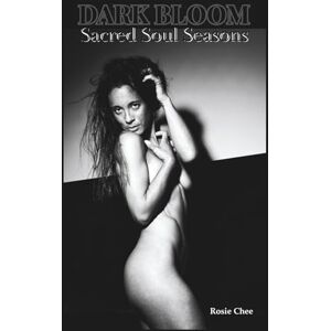Chee, Rosie DARK BLOOM: Sacred Soul Seasons Chee, Rosie DARK BLOOM: Sacred Soul Seasons