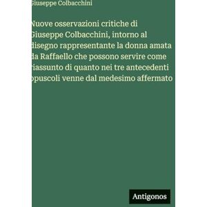Colbacchini, Giuseppe Nuove osservazioni critiche di Giuseppe Colbacchini, intorno al disegno rappresentante la donna amata da Raffaello che possono servire come riassunto ... opuscoli venne dal medesimo affermato Colbacchini, Giuseppe Nuove osservazioni critiche di Giuseppe Colbacchini, intorno al disegno rappresentante la donna amata da Raffaello che possono servire come riassunto ... opuscoli venne dal medesimo affermato