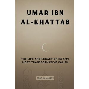 Al-Mansur, Omar Umar ibn al-Khattab: The Life and Legacy of Islam's Most Transformative Caliph Al-Mansur, Omar Umar ibn al-Khattab: The Life and Legacy of Islam's Most Transformative Caliph