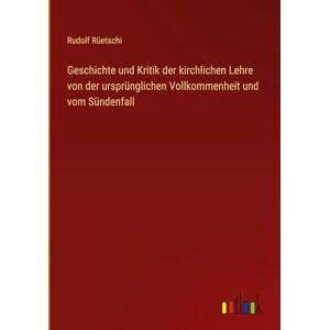 Rüetschi, Rudolf Geschichte und Kritik der kirchlichen Lehre von der ursprünglichen Vollkommenheit und vom Sündenfall Rüetschi, Rudolf Geschichte und Kritik der kirchlichen Lehre von der ursprünglichen Vollkommenheit und vom Sündenfall