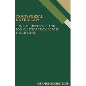 Socraticus, Hermes Transversal Nutrology: Clinical, Metabolic, and Social Integration Across the Lifespan (Contemporary Nutrology: Scientific Foundations, Clinical Practice, and Public Health Policies) Socraticus, Hermes Transversal Nutrology: Clinical, Metabolic, and Social Integration Across the Lifespan (Contemporary Nutrology: Scientific Foundations, Clinical Practice, and Public Health Policies)