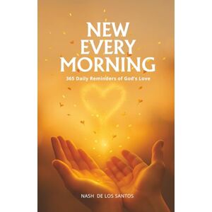 de los Santos, Nash New Every Morning: 365 Daily Reminders of God’s Love de los Santos, Nash New Every Morning: 365 Daily Reminders of God’s Love