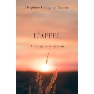 Chaignon Nazemi, Delphine L'appel: Le voyage de retour à soi Chaignon Nazemi, Delphine L'appel: Le voyage de retour à soi