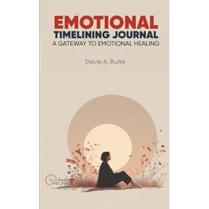 Burke, NLP Stevie Amos Emotional Timelining Journal: A Gateway to Emotional Healing Burke, NLP Stevie Amos Emotional Timelining Journal: A Gateway to Emotional Healing