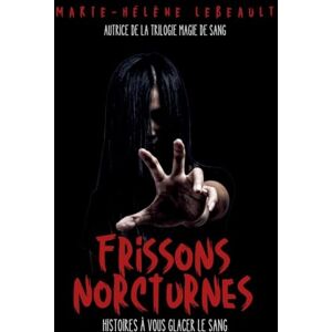 Lebeault, Marie-Hélène Frissons nocturnes: Histoires à vous glacer le sang Lebeault, Marie-Hélène Frissons nocturnes: Histoires à vous glacer le sang