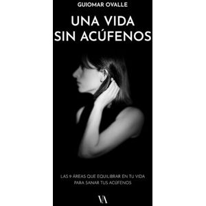 Ovalle, Guiomar Una Vida sin Acúfenos: Las 9 áreas que equilibrar en tu vida para sanar tus acúfenos Ovalle, Guiomar Una Vida sin Acúfenos: Las 9 áreas que equilibrar en tu vida para sanar tus acúfenos