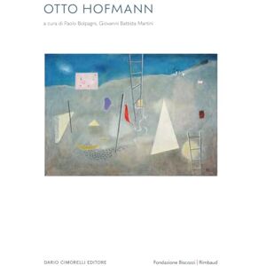 Bolpagni, Paolo Otto Hofmann: L’imaginaire et le réel. Du Bauhaus, un artiste libre. Œuvres 1930-1954 Bolpagni, Paolo Otto Hofmann: L’imaginaire et le réel. Du Bauhaus, un artiste libre. Œuvres 1930-1954