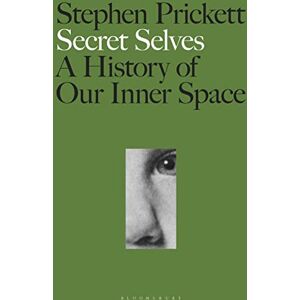 Stephen Prickett Secret Selves: A History of Our Inner Space Stephen Prickett Secret Selves: A History of Our Inner Space