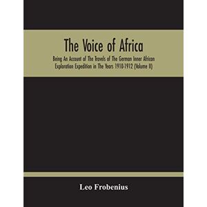 Frobenius, Leo The Voice Of Africa: Being An Account Of The Travels Of The German Inner African Exploration Expedition In The Years 1910-1912 (Volume Ii) Frobenius, Leo The Voice Of Africa: Being An Account Of The Travels Of The German Inner African Exploration Expedition In The Years 1910-1912 (Volume Ii)
