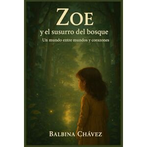 Chávez, Balbina Zoe y el susurro del bosque: Un mundo entre mundos y corazones Chávez, Balbina Zoe y el susurro del bosque: Un mundo entre mundos y corazones