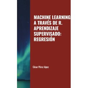 Perez MACHINE LEARNING A TRAVÉS DE R. APRENDIZAJE SUPERVISADO: REGRESIÓN Perez MACHINE LEARNING A TRAVÉS DE R. APRENDIZAJE SUPERVISADO: REGRESIÓN