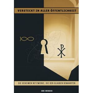 Irenaeus, Jude Versteckt in aller Öffentlichkeit: Die geheimen Netzwerke, die den Glauben bewahrten (Die Serie der Frühen Kirche) Irenaeus, Jude Versteckt in aller Öffentlichkeit: Die geheimen Netzwerke, die den Glauben bewahrten (Die Serie der Frühen Kirche)