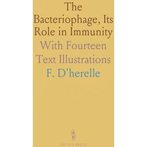 F., D'herelle The Bacteriophage, Its Role in Immunity: With Fourteen Text Illustrations F., D'herelle The Bacteriophage, Its Role in Immunity: With Fourteen Text Illustrations