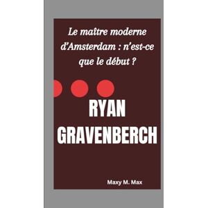 M. Max, Maxy RYAN GRAVENBERCH: Le maître moderne d’Amsterdam : n’est-ce que le début ? M. Max, Maxy RYAN GRAVENBERCH: Le maître moderne d’Amsterdam : n’est-ce que le début ?