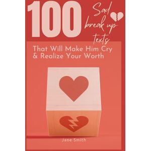 Smith, Jane 100 Sad Breakup Texts That Will Make Him Cry & Realize Your Worth Smith, Jane 100 Sad Breakup Texts That Will Make Him Cry & Realize Your Worth