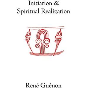Guenon, Rene Initiation and Spiritual Realization (Collected Works of Rene Guenon) Guenon, Rene Initiation and Spiritual Realization (Collected Works of Rene Guenon)