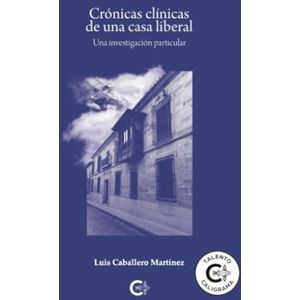 Caballero Martínez, Luis Crónicas clínicas de una casa liberal: Una investigación particular Caballero Martínez, Luis Crónicas clínicas de una casa liberal: Una investigación particular