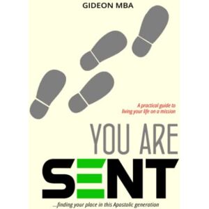 MBA, GIDEON YOU ARE SENT: Finding Your Place In This Apostolic Generation MBA, GIDEON YOU ARE SENT: Finding Your Place In This Apostolic Generation