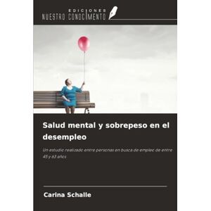 Schalle, Carina Salud mental y sobrepeso en el desempleo: Un estudio realizado entre personas en busca de empleo de entre 45 y 63 años Schalle, Carina Salud mental y sobrepeso en el desempleo: Un estudio realizado entre personas en busca de empleo de entre 45 y 63 años