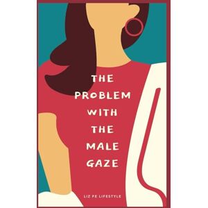 Fe Lifestyle, Liz The Problem With the Male Gaze (Feminist Theory) Fe Lifestyle, Liz The Problem With the Male Gaze (Feminist Theory)